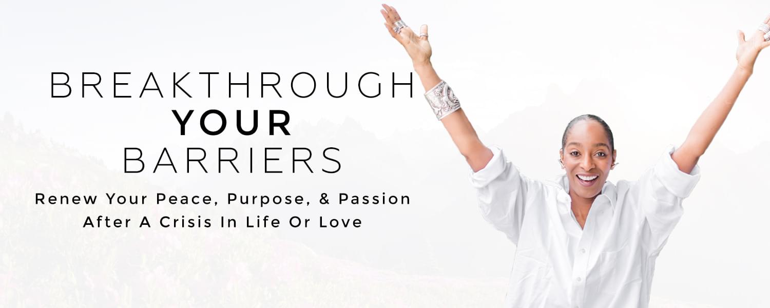 Breakthrough Your Barriers: Renew Your Peace, Purpose, and Passion After A Crisis In Life Or Love